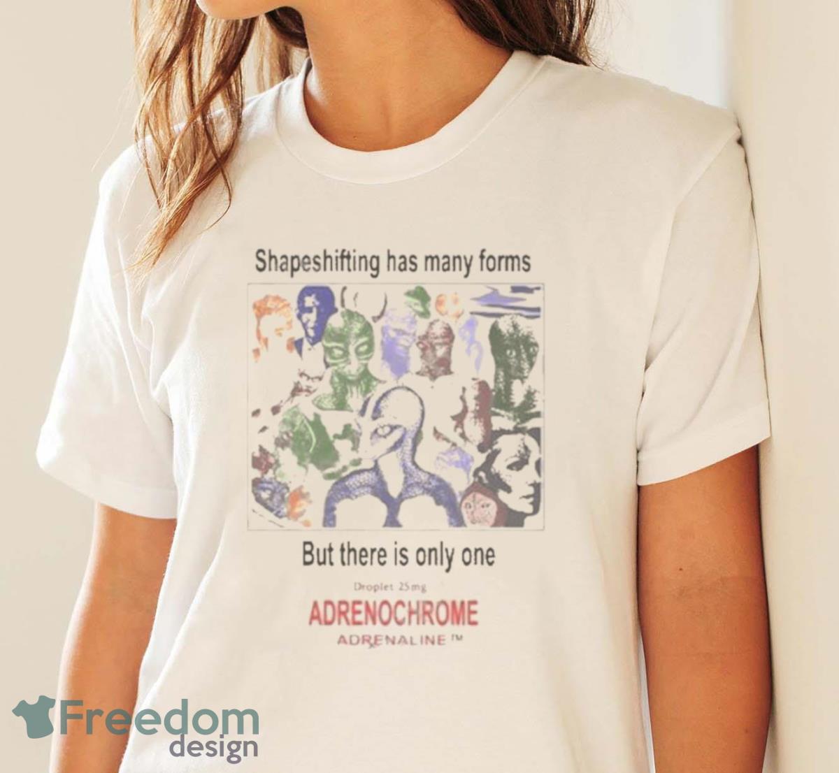 Shapeshifting Has Many Forms But There Is Only One Adrenochrome Promotional Souvenir Art Design T Shirt - White Ladies T-Shirt