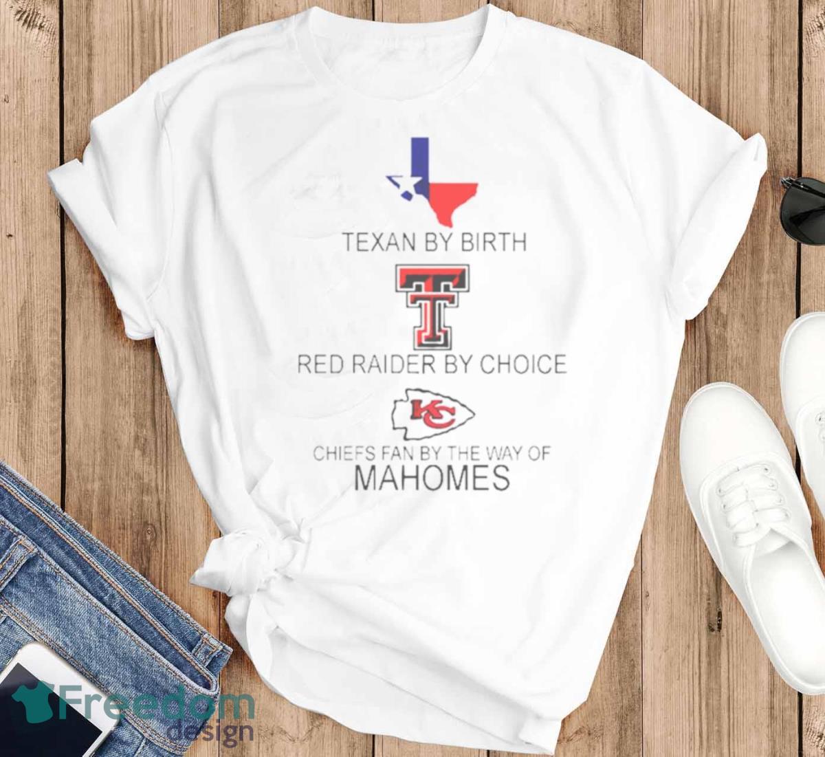 Texan By Birth Red Raider By Choice Chiefs Fan By The Way Of Mahomes Shirt - T-SHIRT FLAT