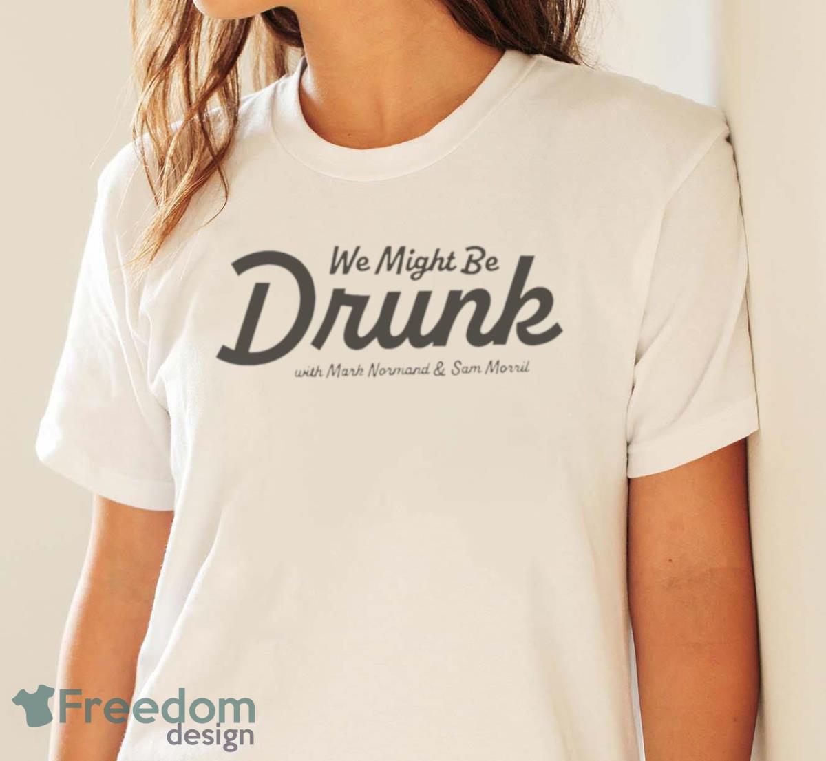 We Might Be Drunk With Mark Normand And Sam Morril Shirt - White Ladies T-Shirt