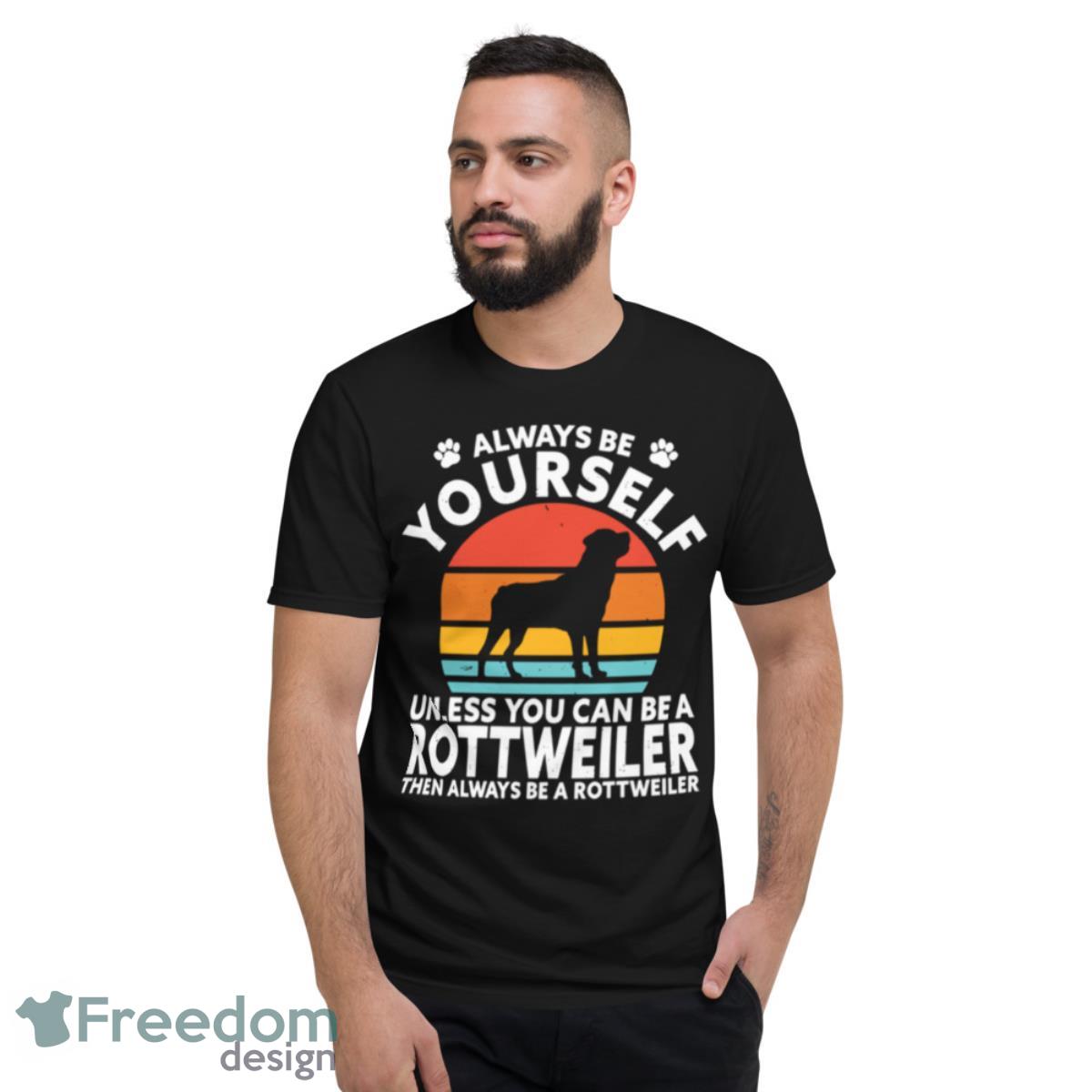 Always Be Yourself Unless You Can Be A Rottweiler Then Always Be A Rottweiler Vintage Retro Shirt - Short Sleeve T-Shirt