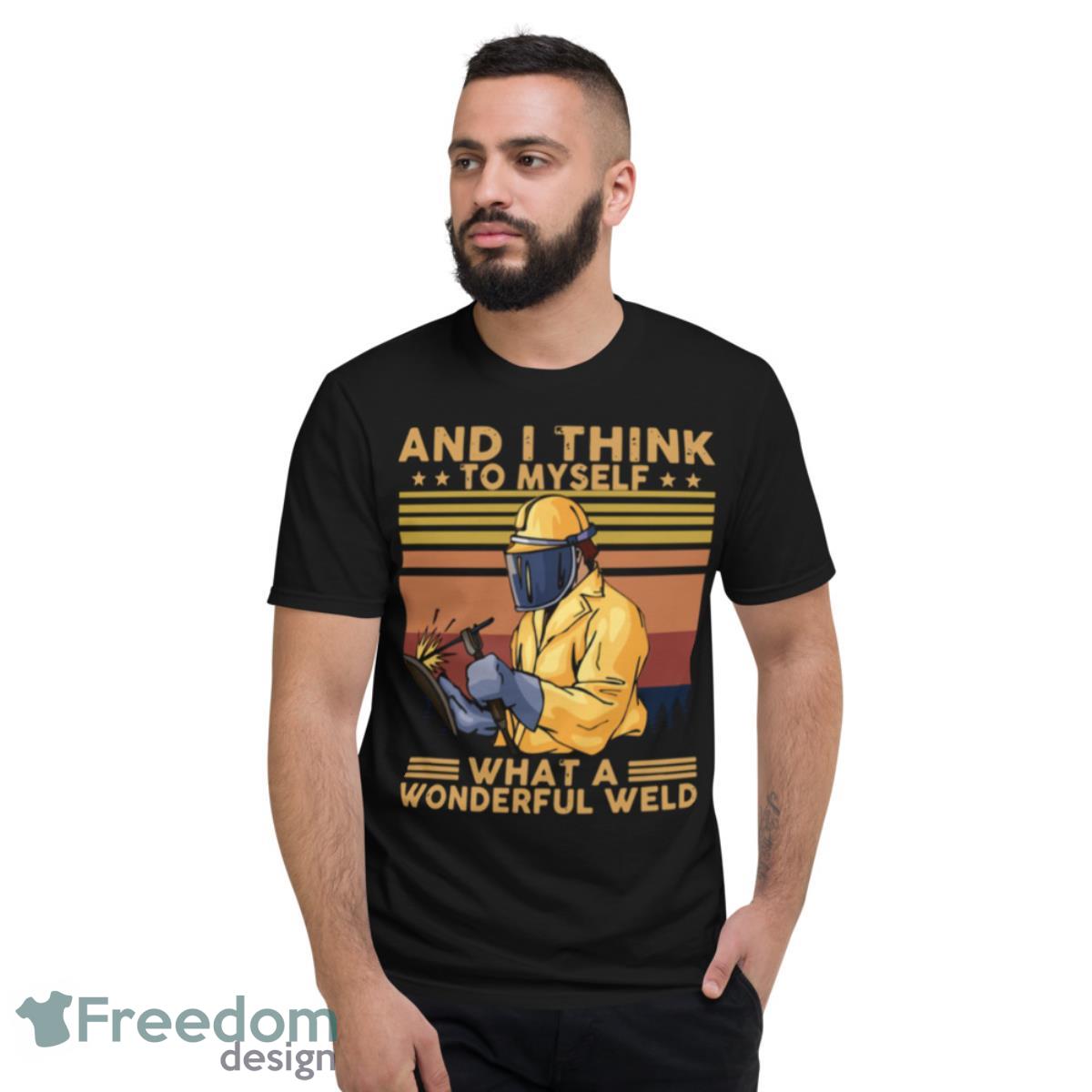 And I Think To Myself What A Wonderful Weld Vintage Retro Shirt - Short Sleeve T-Shirt