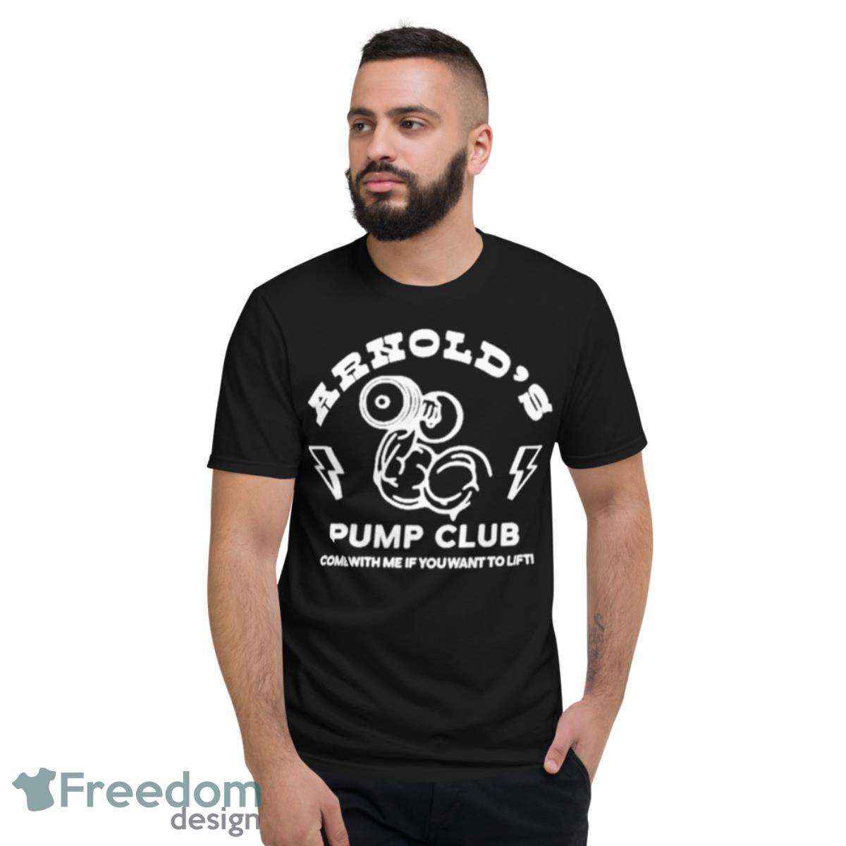 Arnold’s Pump Club Come With Me If You Want To Lift Shirt
