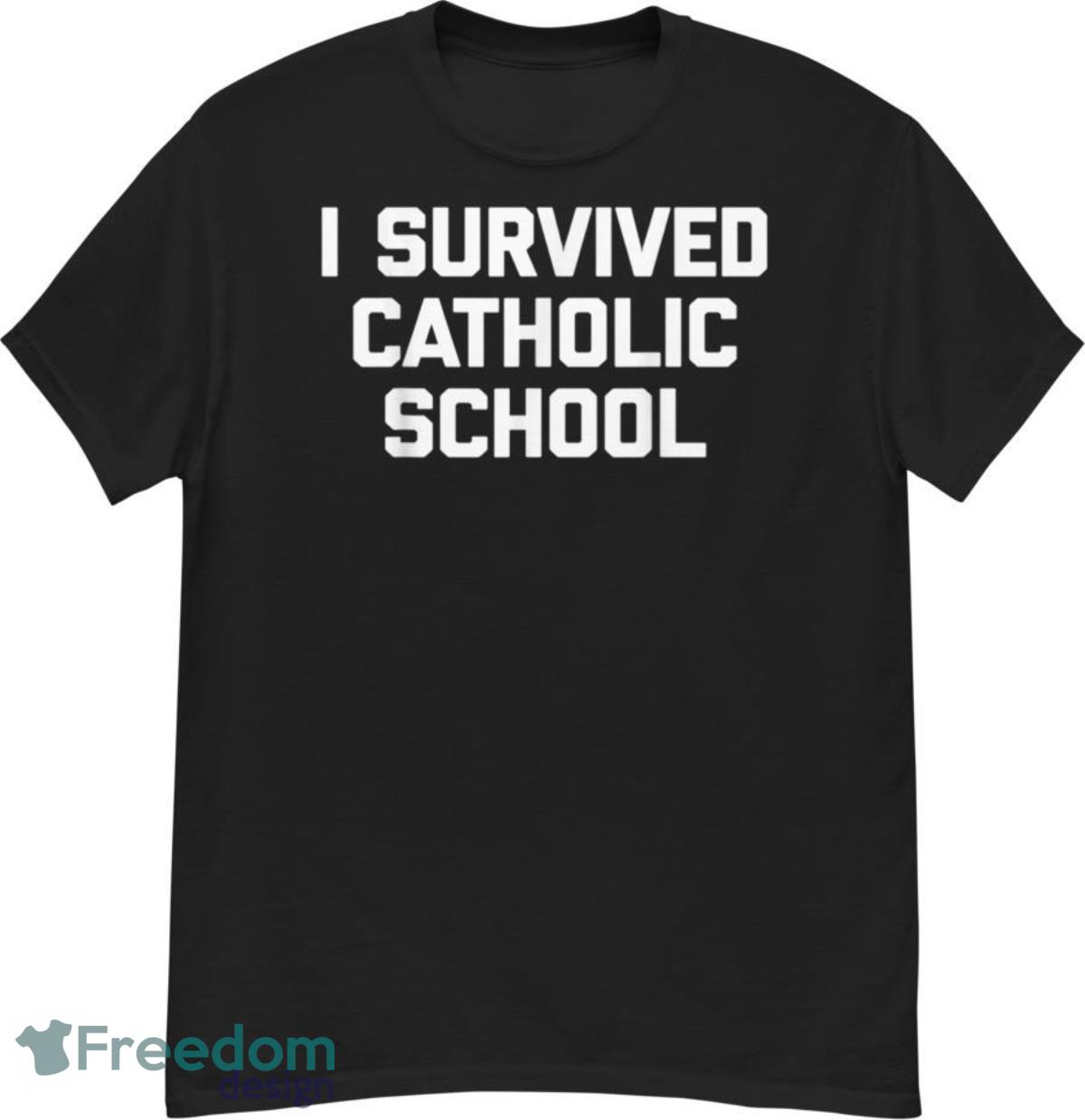 I Survived Catholic School Shirt - I Survived Catholic School Shirt