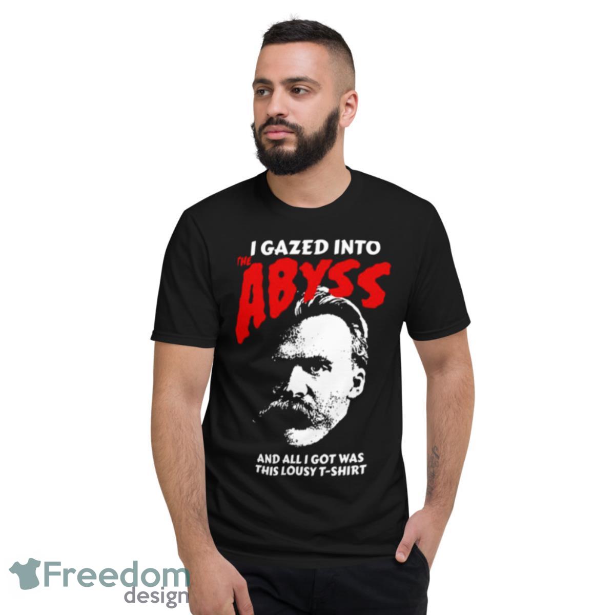 Nietzsche I Gazed Into The Abyss And I Got Was This Lousy shirt - Short Sleeve T-Shirt