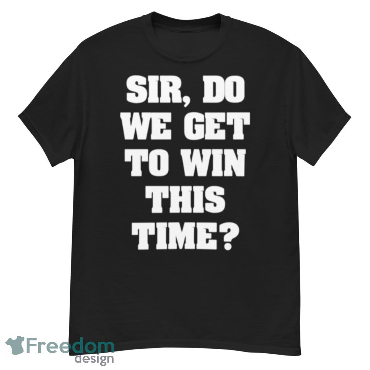 Sir Do We Get To Win This Time First Blood shirt - G500 Men’s Classic T-Shirt