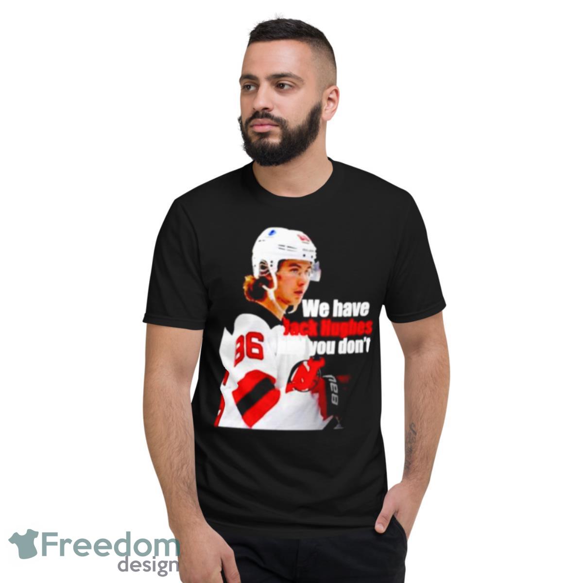 We have Jack Hughes and you don’t New Jersey Devils shirt - Short Sleeve T-Shirt