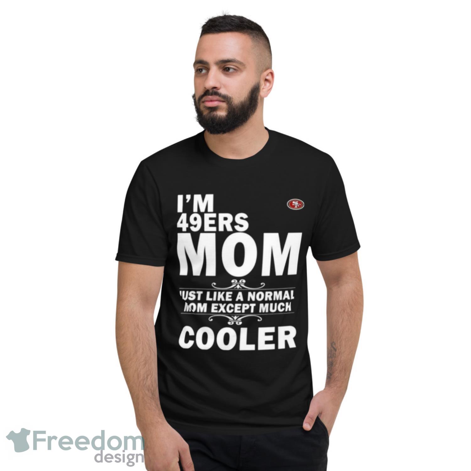 A Normal Mom Except Much Cooler San Francisco 49ers T-shirt - Freedomdesign