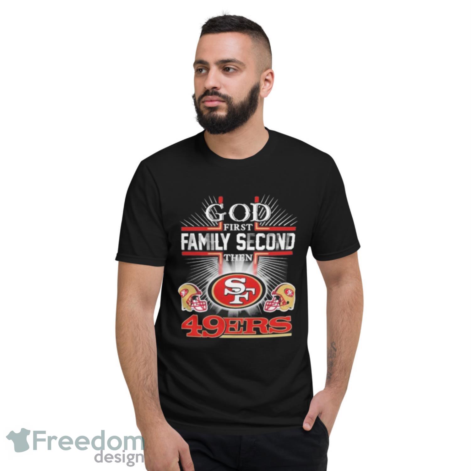 San Francisco 49ers Shirt God First Family Second - High-Quality Printed  Brand