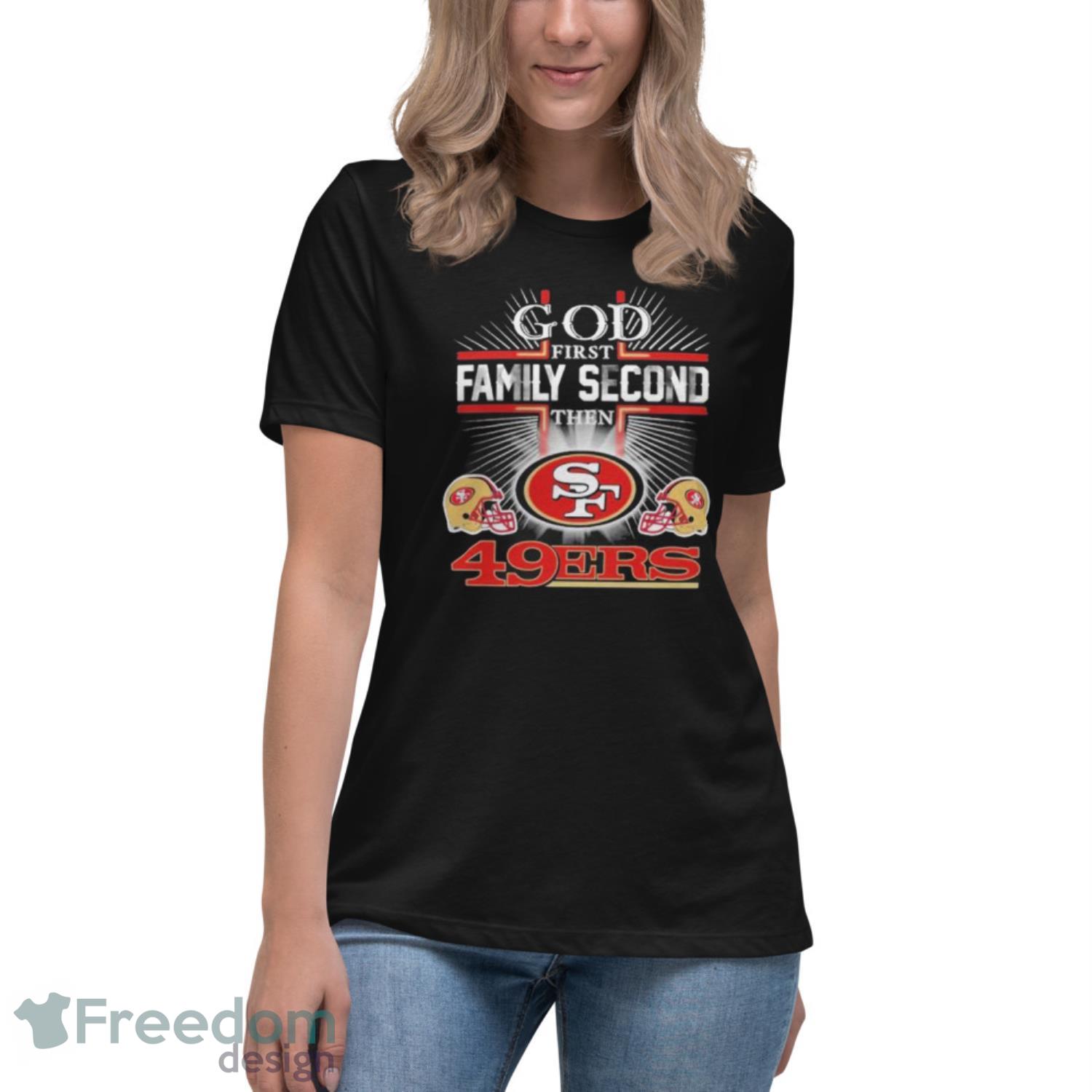 God first family second then San Francisco 49ers shirt