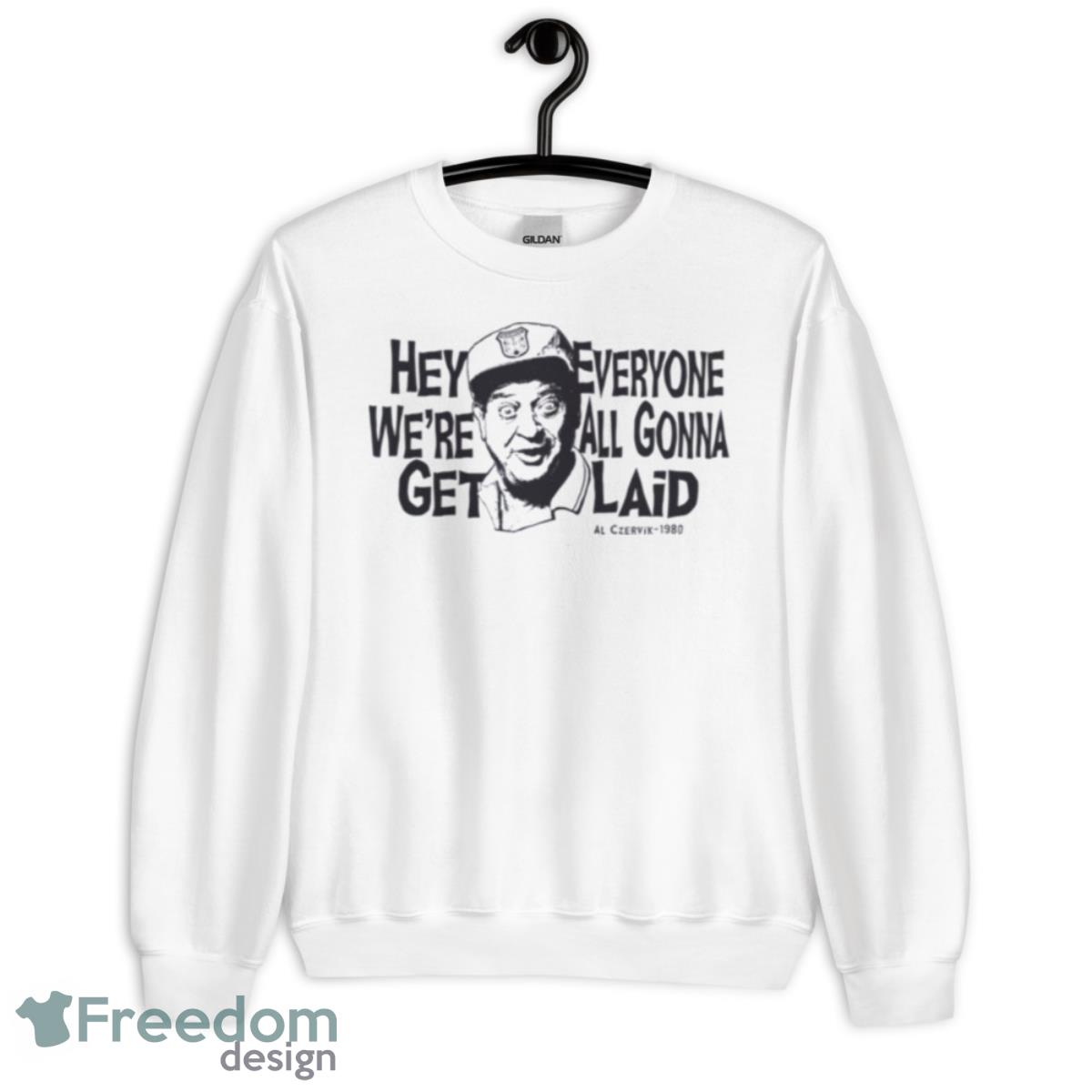 Hey Everyone We’re All Gonna Get Laid Caddyshack Shirt - Unisex Heavy Blend Crewneck Sweatshirt
