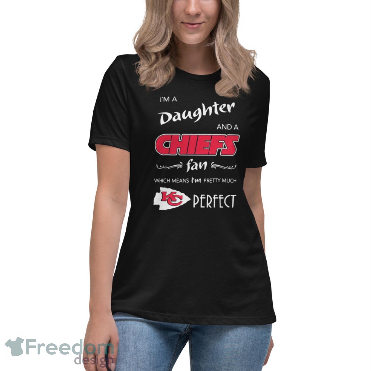 I'm A Daughter And A Kansas City Chiefs Fan Which Means I'm Pretty Much  Perfect Shirt - Freedomdesign