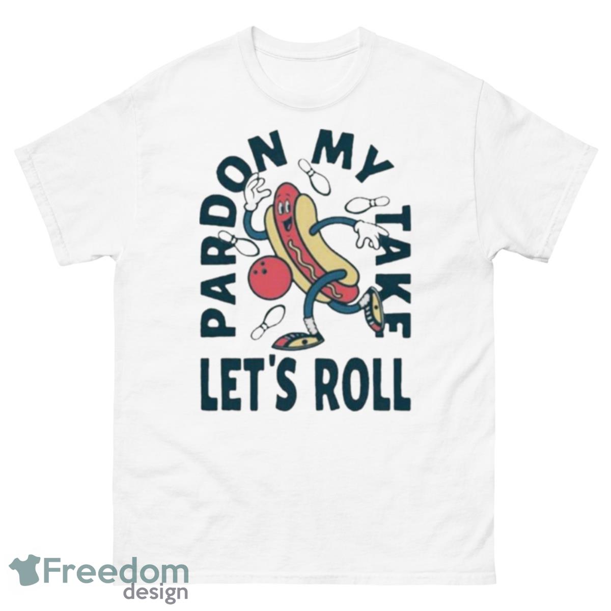 Pardon My Take Let’s Roll Shirt - 500 Men’s Classic Tee Gildan