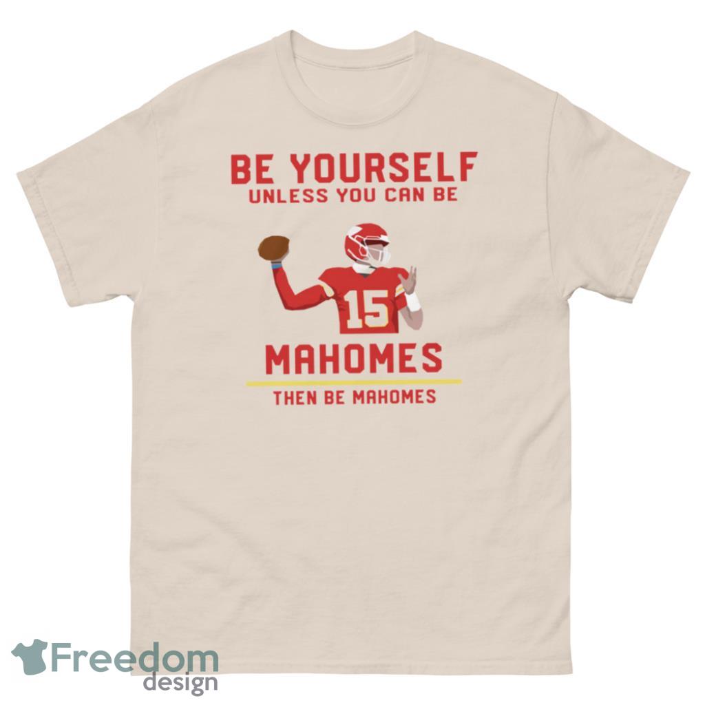 Patrick Mahomes Be Yourself Unless You Can Be Mahomes The Be Mahomes T-Shirt Product Photo 2