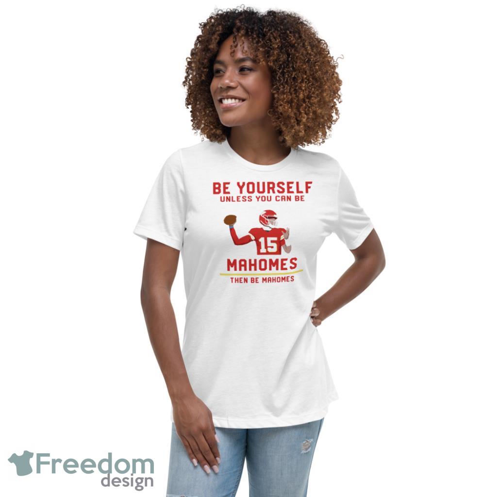 Patrick Mahomes Be Yourself Unless You Can Be Mahomes The Be Mahomes T-Shirt Product Photo 7 Patrick Mahomes Be Yourself Unless You Can Be Mahomes The Be Mahomes T-Shirt Product Photo 7