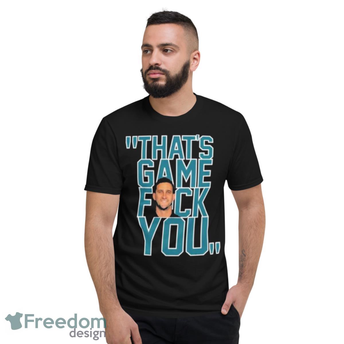 Philadelphia Eagles Nick Sirianni That’s Game Fuck You Shirt - Short Sleeve T-Shirt