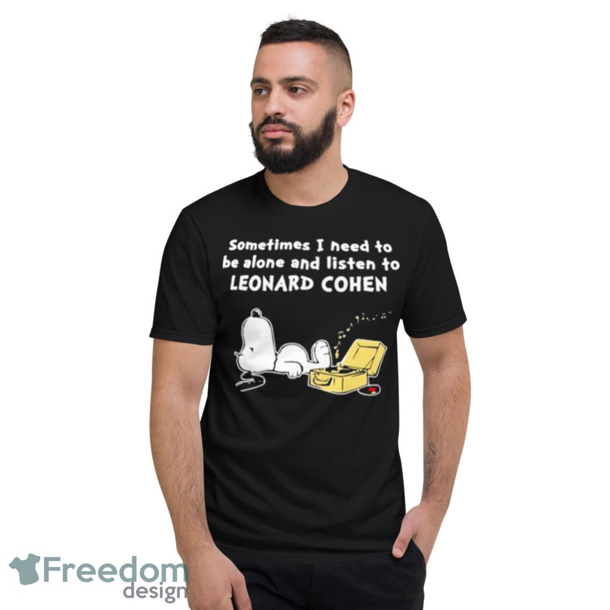 Something I Need To Be Alone And Listen To Leonard Cohen Snoopy Dog Shirt - Short Sleeve T-Shirt