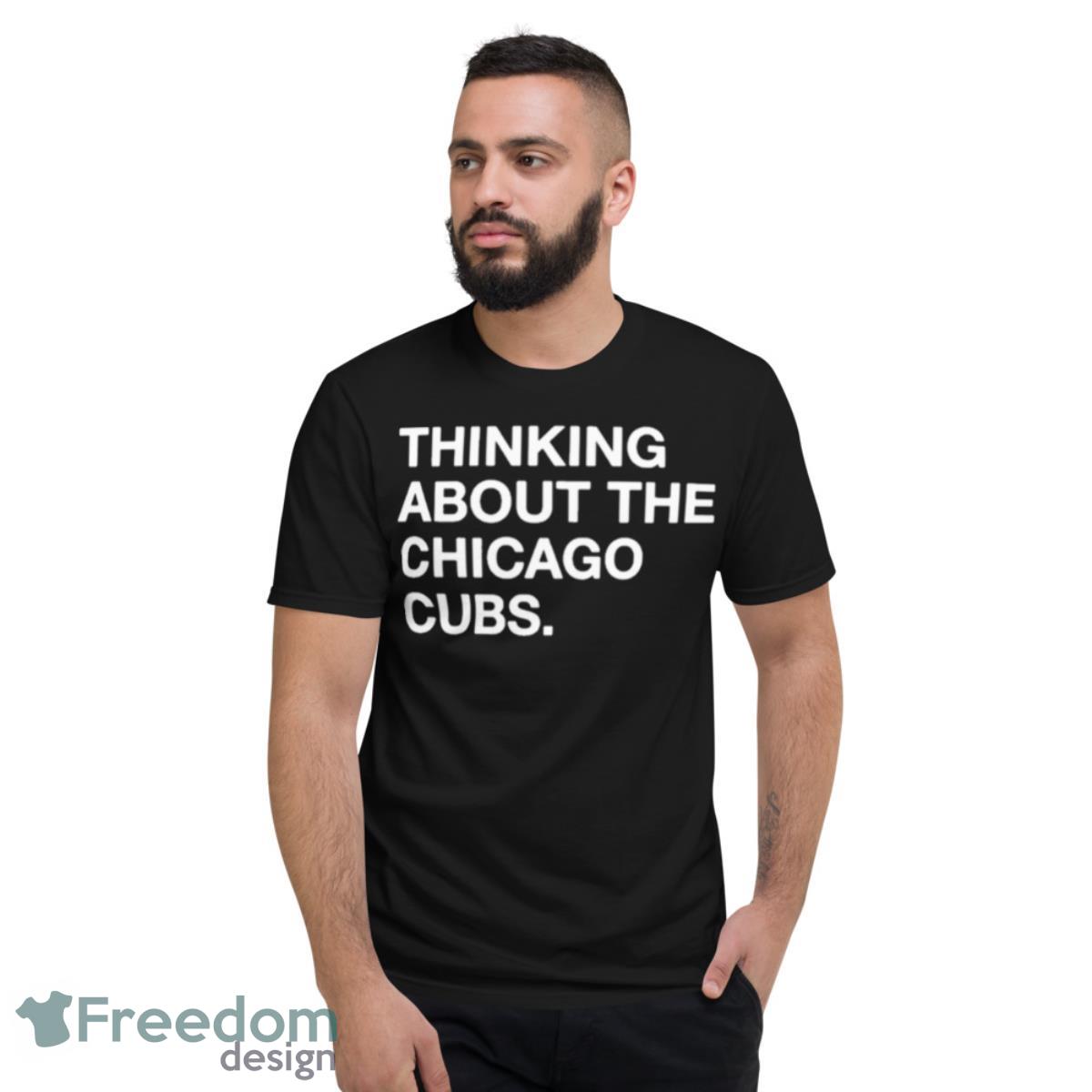 Thinking About The Chicago Cubs Shirt - Short Sleeve T-Shirt