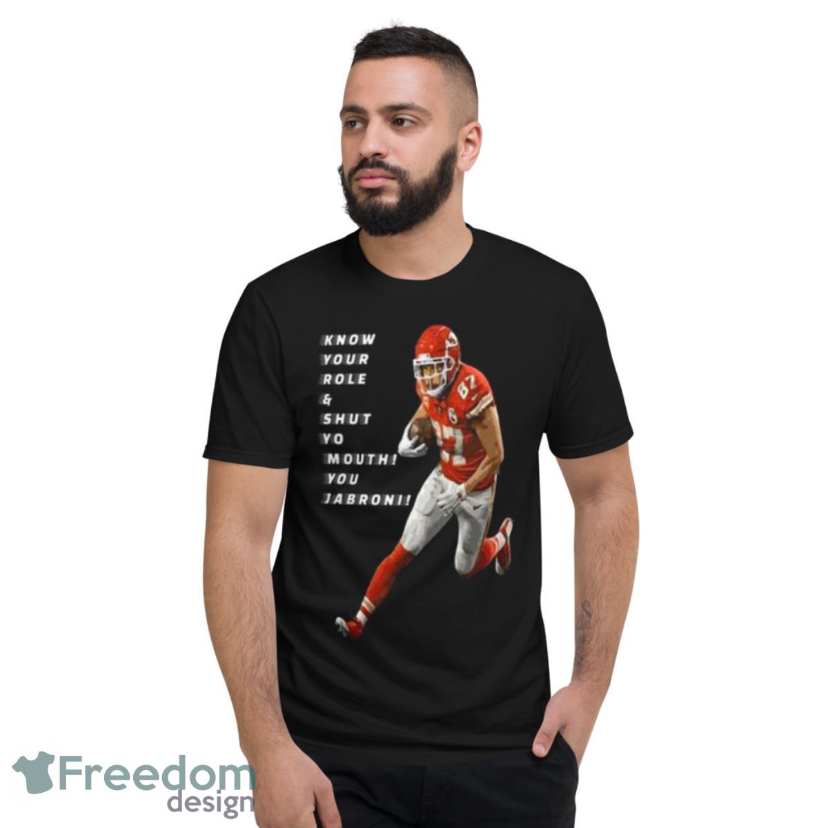 Travis Kelce Know Your Role And Shut Yo Mouth You Jabron Shirt - Short Sleeve T-Shirt