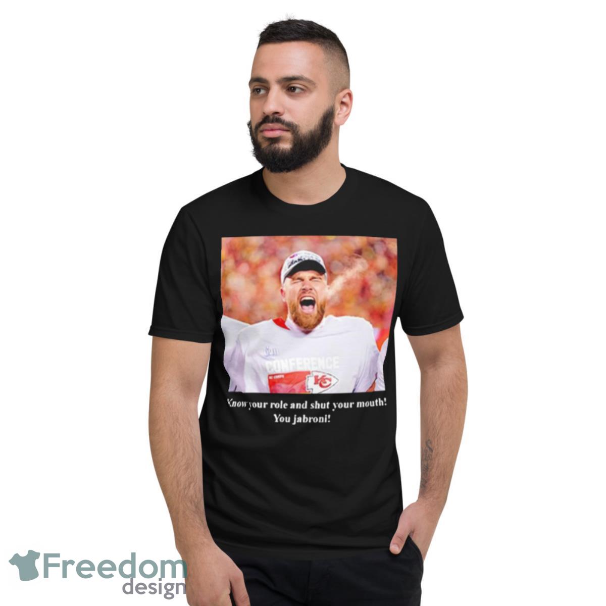 Travis Kelce Know Your Role And Shut Your Mouth You Jabroni Shirt - Short Sleeve T-Shirt