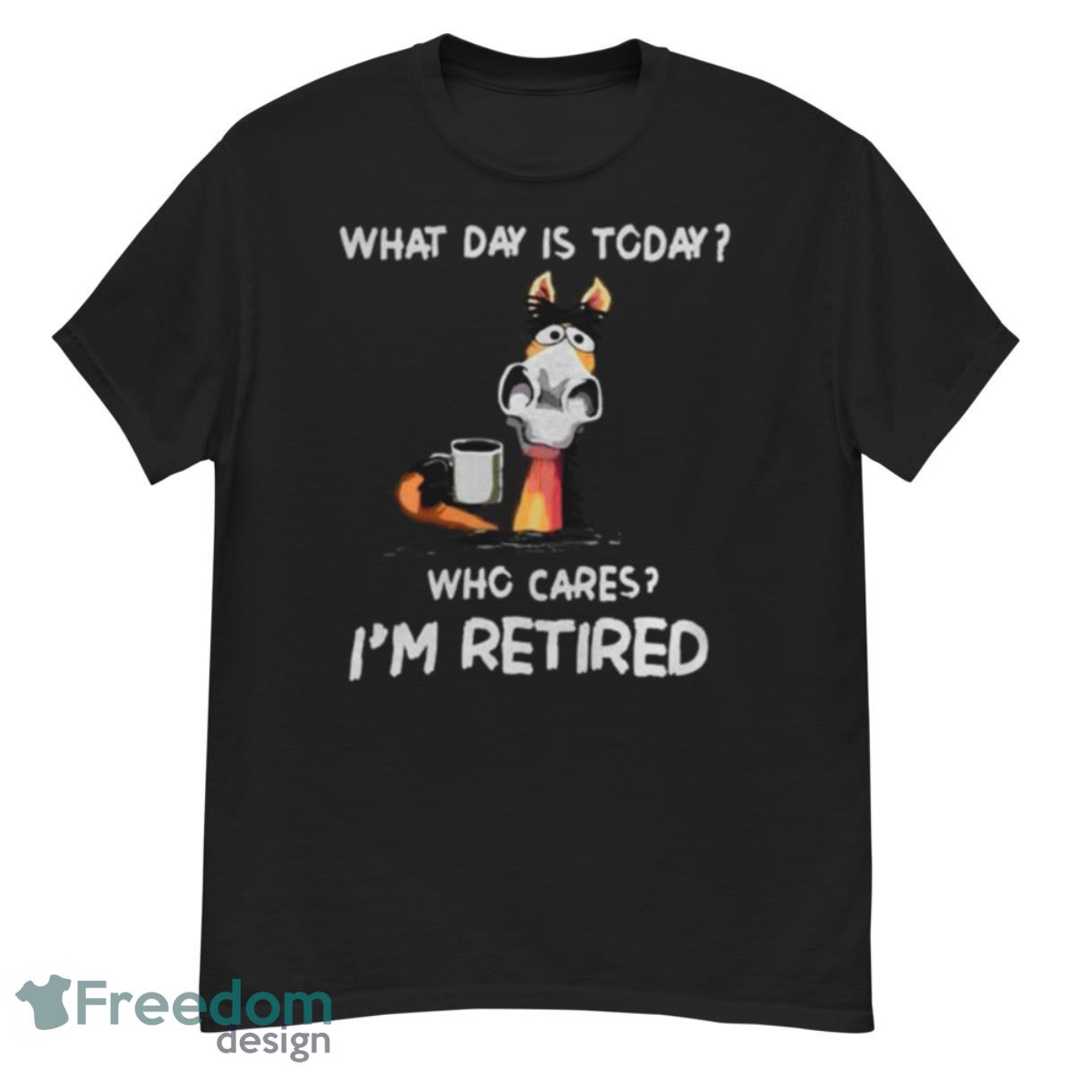 What Day Is To Day Who Cares I’m Retired Shirt - G500 Men’s Classic T-Shirt