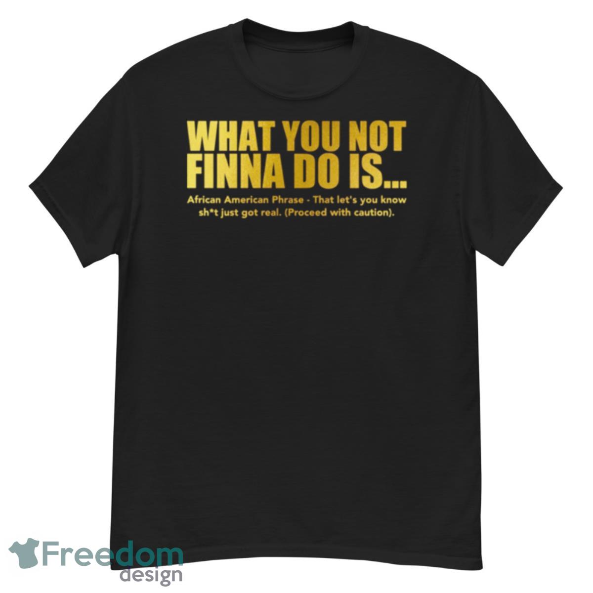 What You Not Finna Do Is African American Phrase Shirt - G500 Men’s Classic T-Shirt