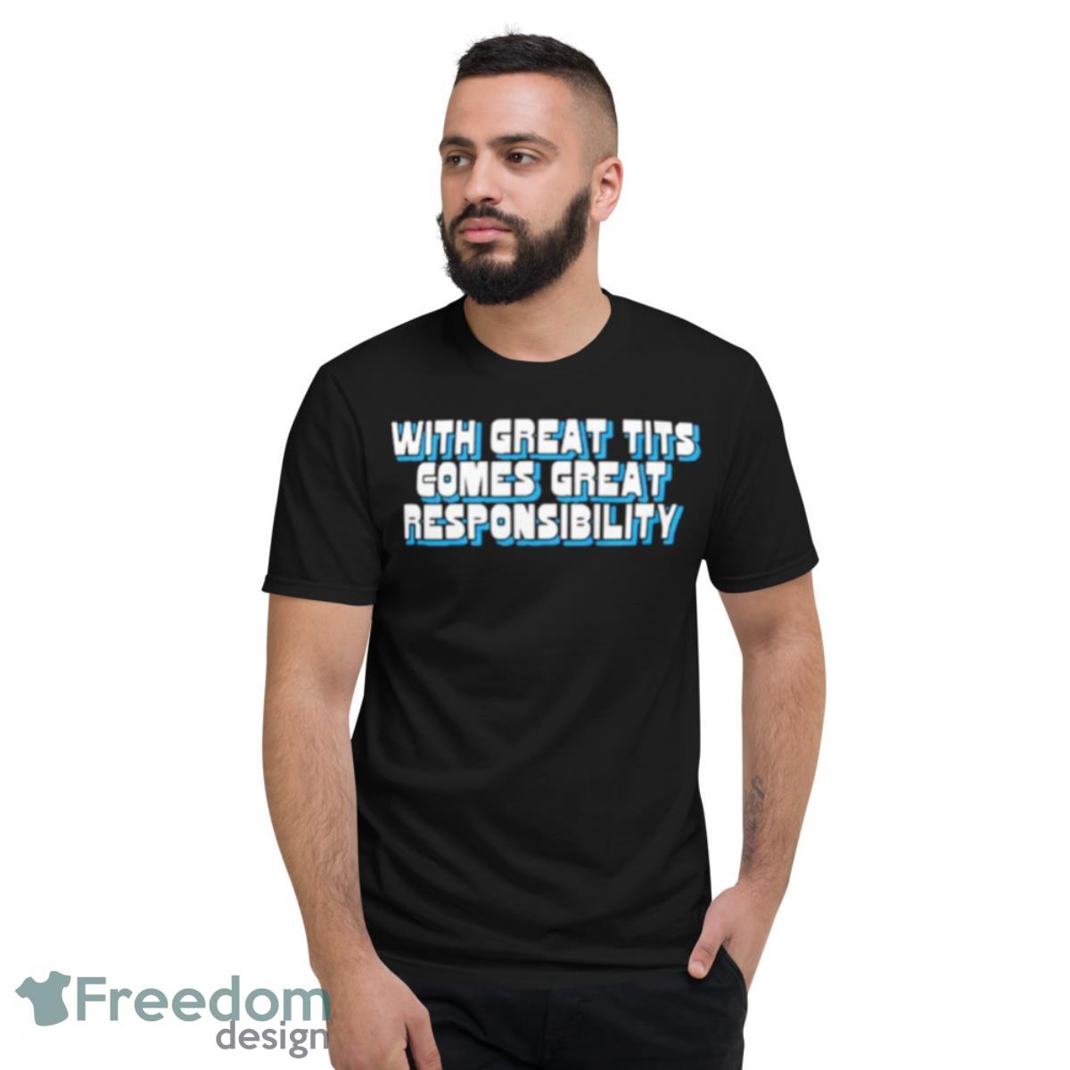 With Great Tits Comes Great Responsibility Shirt - Short Sleeve T-Shirt