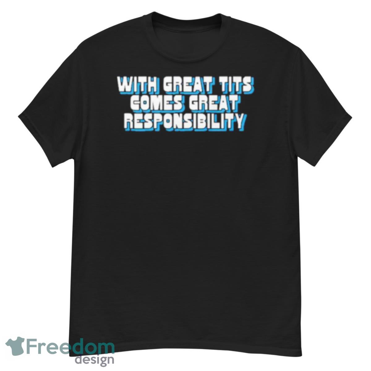 With Great Tits Comes Great Responsibility Shirt - G500 Men’s Classic T-Shirt