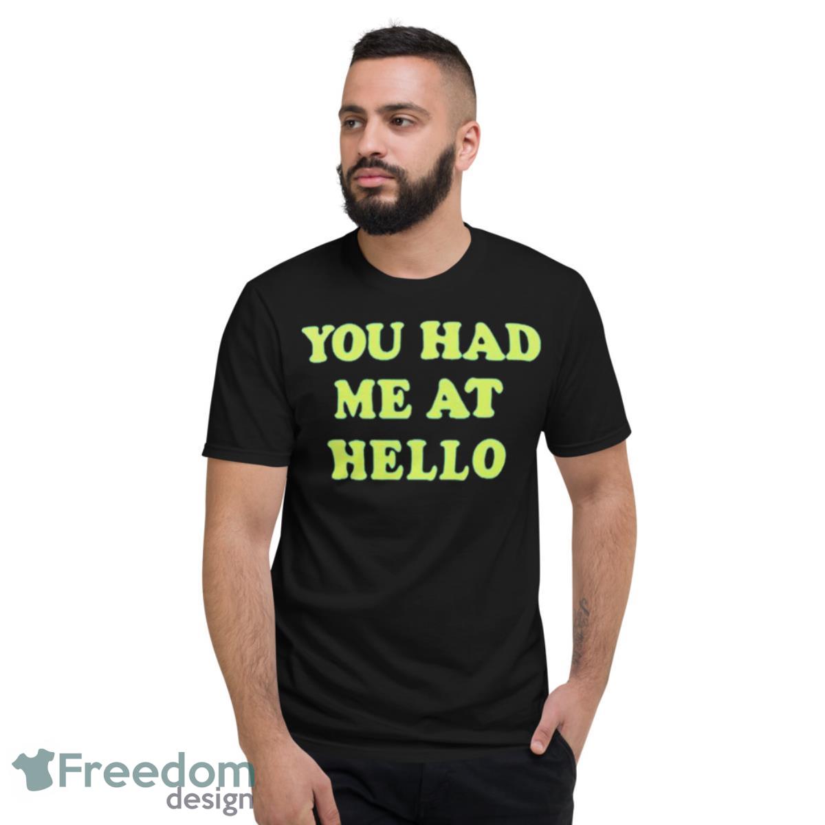 You Had Me At Hello Shirt - Short Sleeve T-Shirt