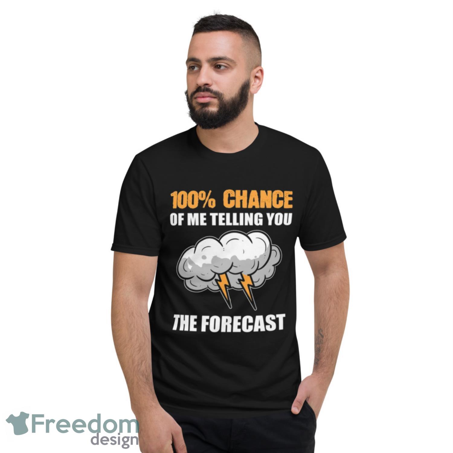 100 % Chance Of Me Telling You The Forecast Shirt - Short Sleeve T-Shirt