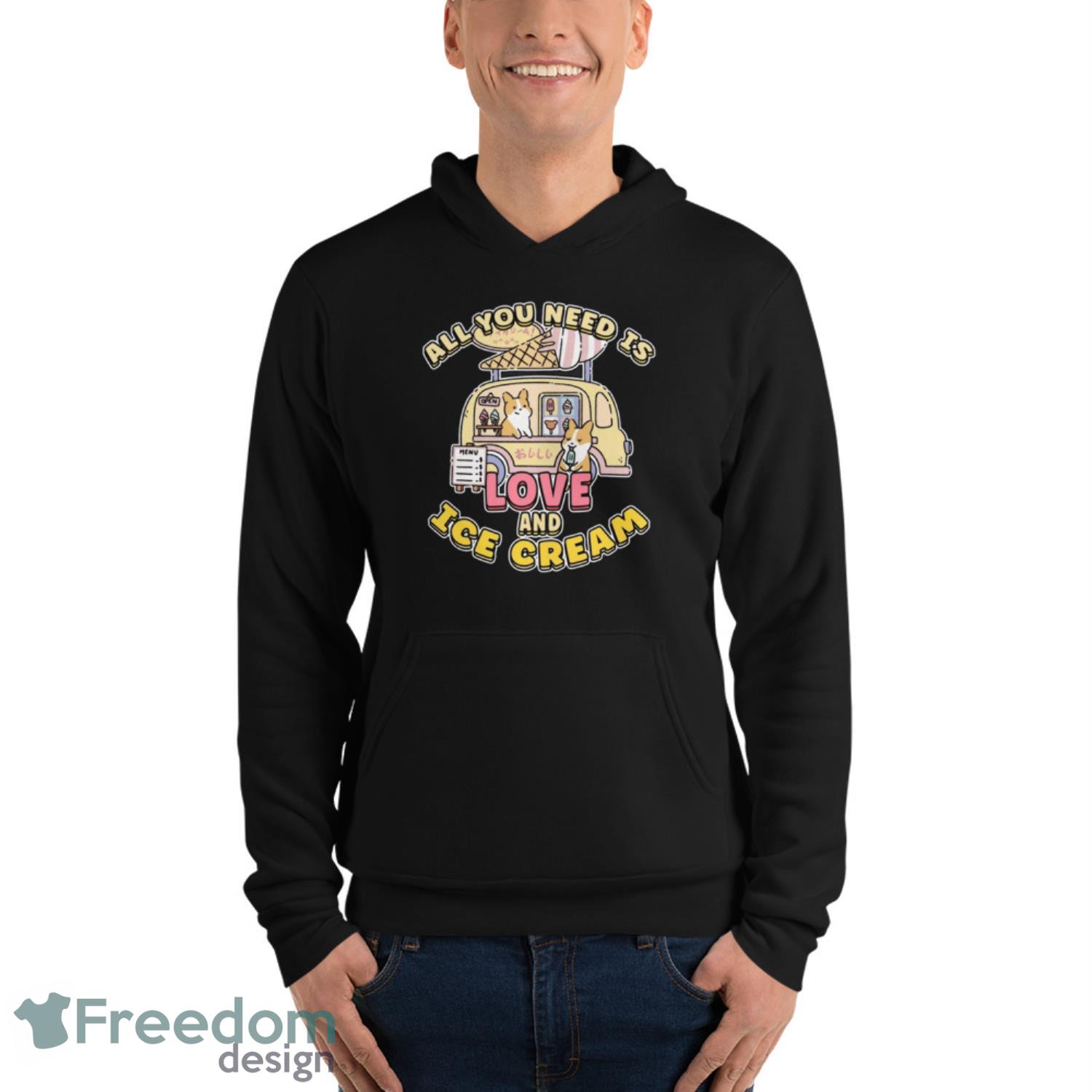 All You Need Is Love And Ice Cream Shirt - Unisex Fleece Pullover Hoodie All You Need Is Love And Ice Cream Shirt - Unisex Fleece Pullover Hoodie