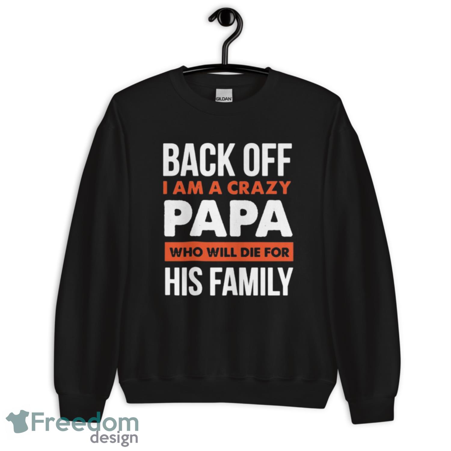 Back Off I Am A Crazy Papa Who Will Die For His Family Shirt image Back Off I Am A Crazy Papa Who Will Die For His Family Shirt - Unisex Crewneck Sweatshirt