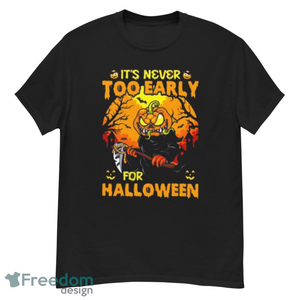 It’s Never Too Early For Scary Halloween T-shirt Product Photo 1