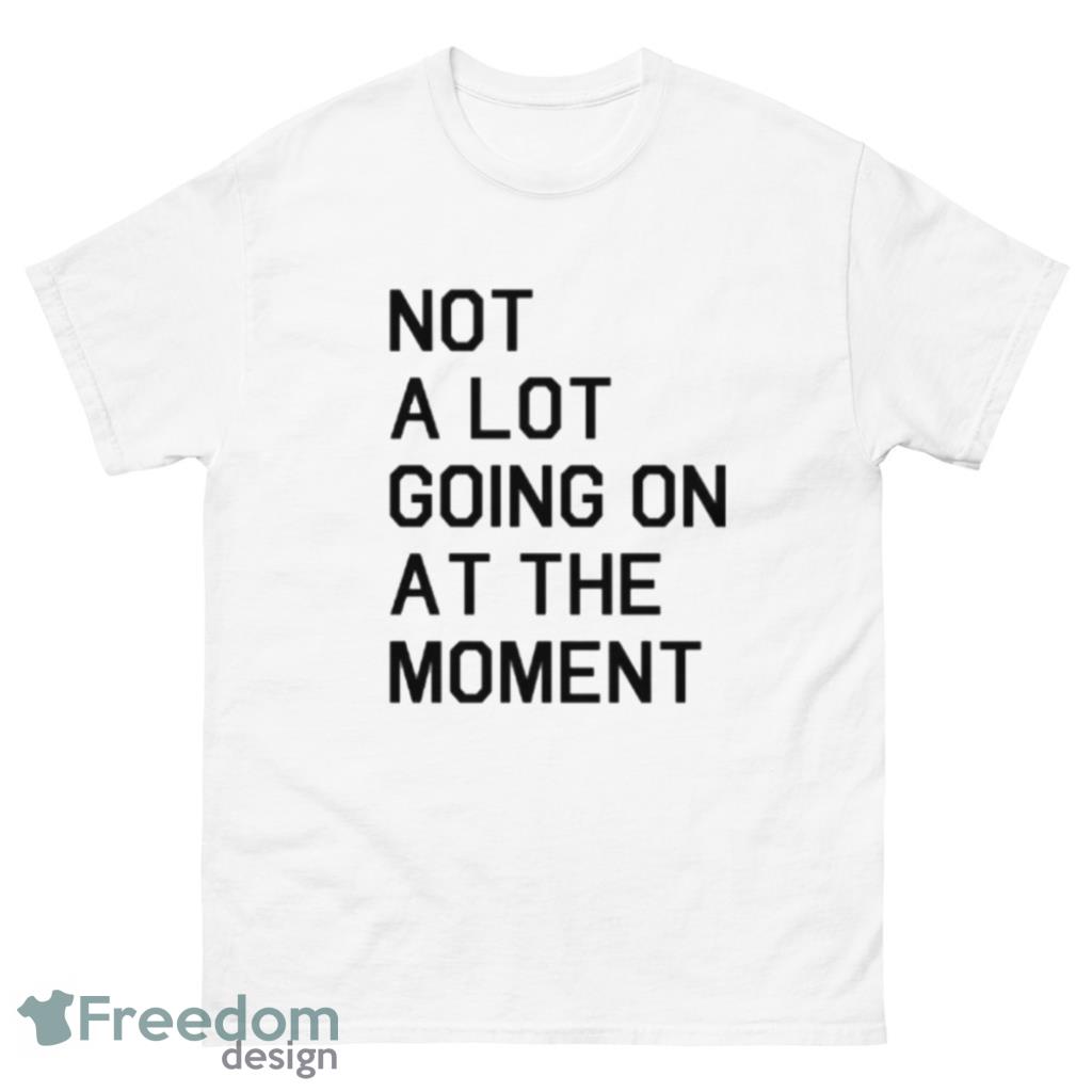 Not A Lot Going On At The Moment T-Shirt Product Photo 1