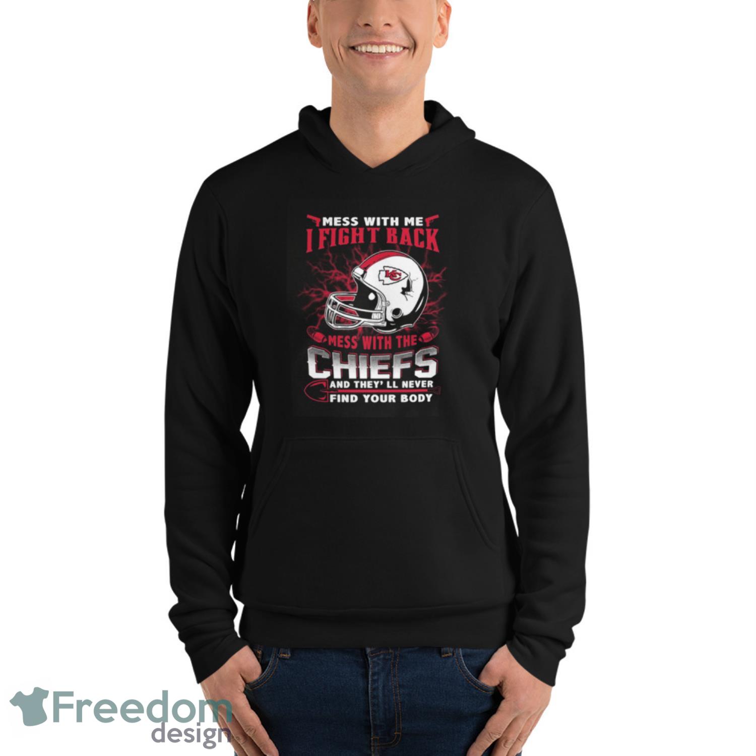 NFL Football Kansas City Chiefs Mess With Me I Fight Back Mess With My Team And They’ll Never Find Your Body Shirt T Shirt image NFL Football Kansas City Chiefs Mess With Me I Fight Back Mess With My Team And They’ll Never Find Your Body Shirt T Shirt - Unisex Fleece Pullover Hoodie