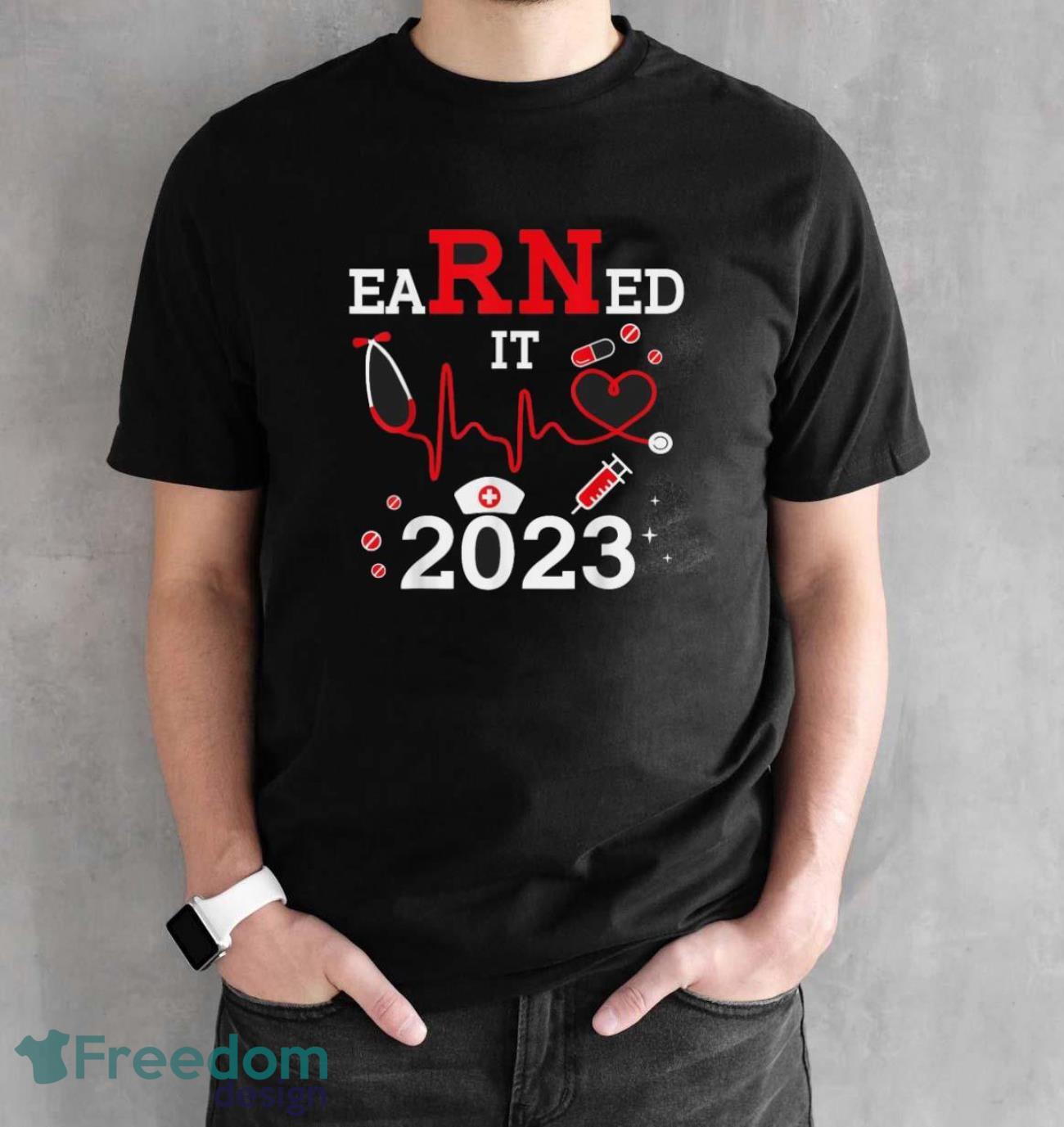 Earned It 2023 For Nurse Graduation Or RN LPN Class Of 2023 T-Shirt - Black Unisex T-Shirt