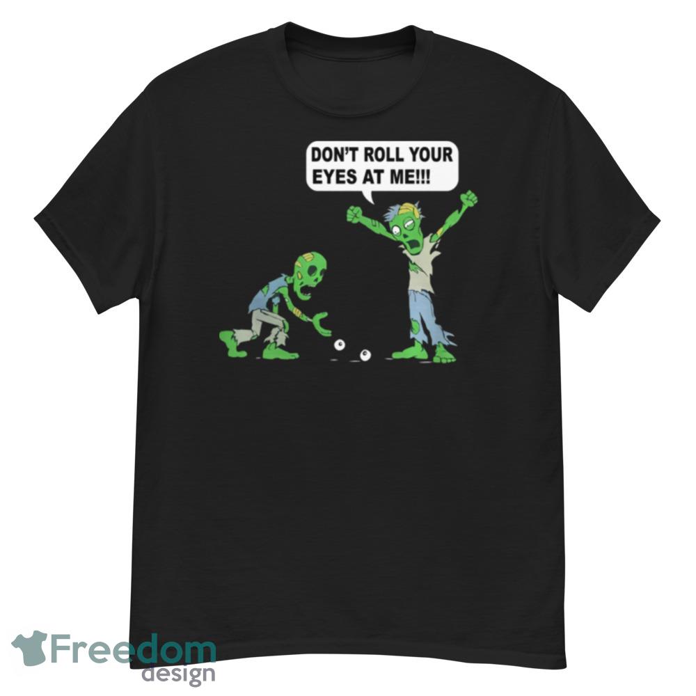 Zombie Dont Roll Your Eyes At Me - G500 Men’s Classic T-Shirt