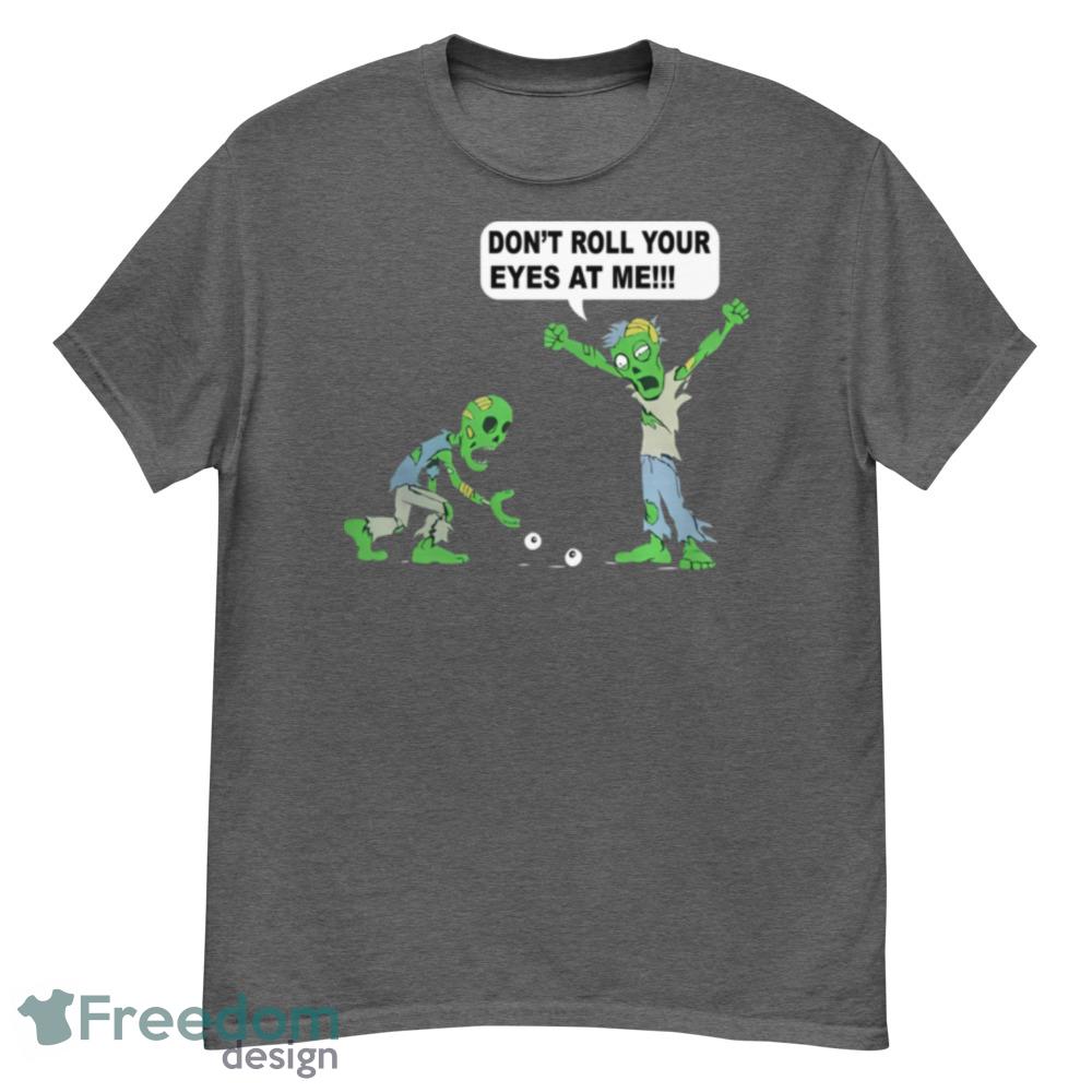 Zombie Dont Roll Your Eyes At Me - G500 Men’s Classic T-Shirt-1