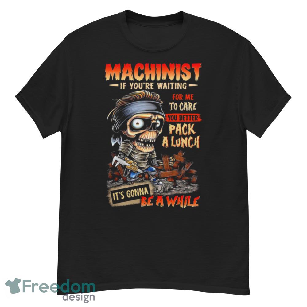 Zombie Machinist If Youre Waiting For Me To Care T-Shirt For Men Women And Youth - G500 Men’s Classic T-Shirt