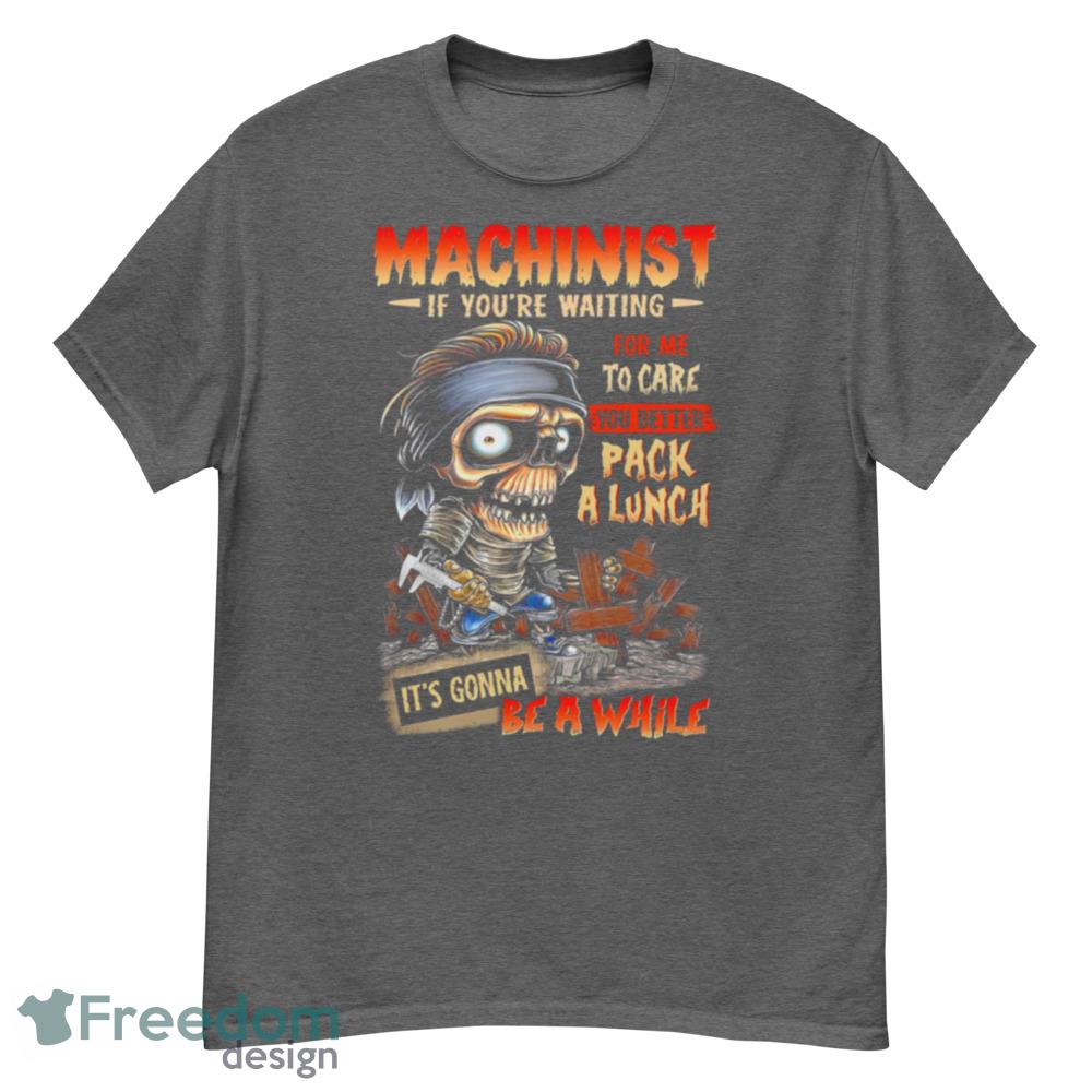 Zombie Machinist If Youre Waiting For Me To Care T-Shirt For Men Women And Youth - G500 Men’s Classic T-Shirt-1