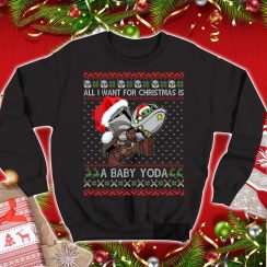 All I Want For Christmas Is You a Baby Yoda Ugly Christmas The Mandalorian Christmas Sweatshirt