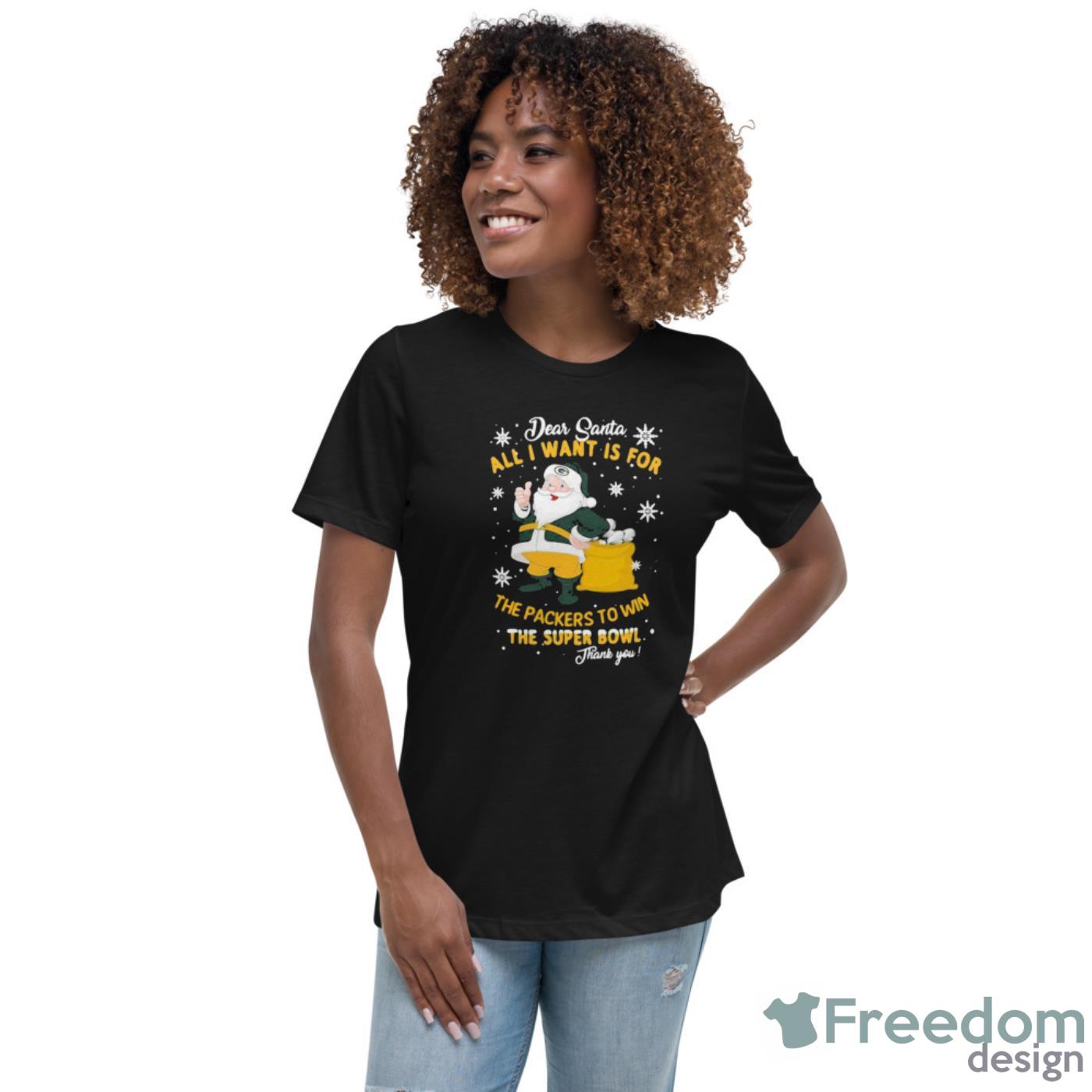 Dear Santa All I Want Is For The Packers To Win The Super Bowl Merry Christmas Shirt - Womens Relaxed Short Sleeve Jersey Tee Dear Santa All I Want Is For The Packers To Win The Super Bowl Merry Christmas Shirt - Womens Relaxed Short Sleeve Jersey Tee