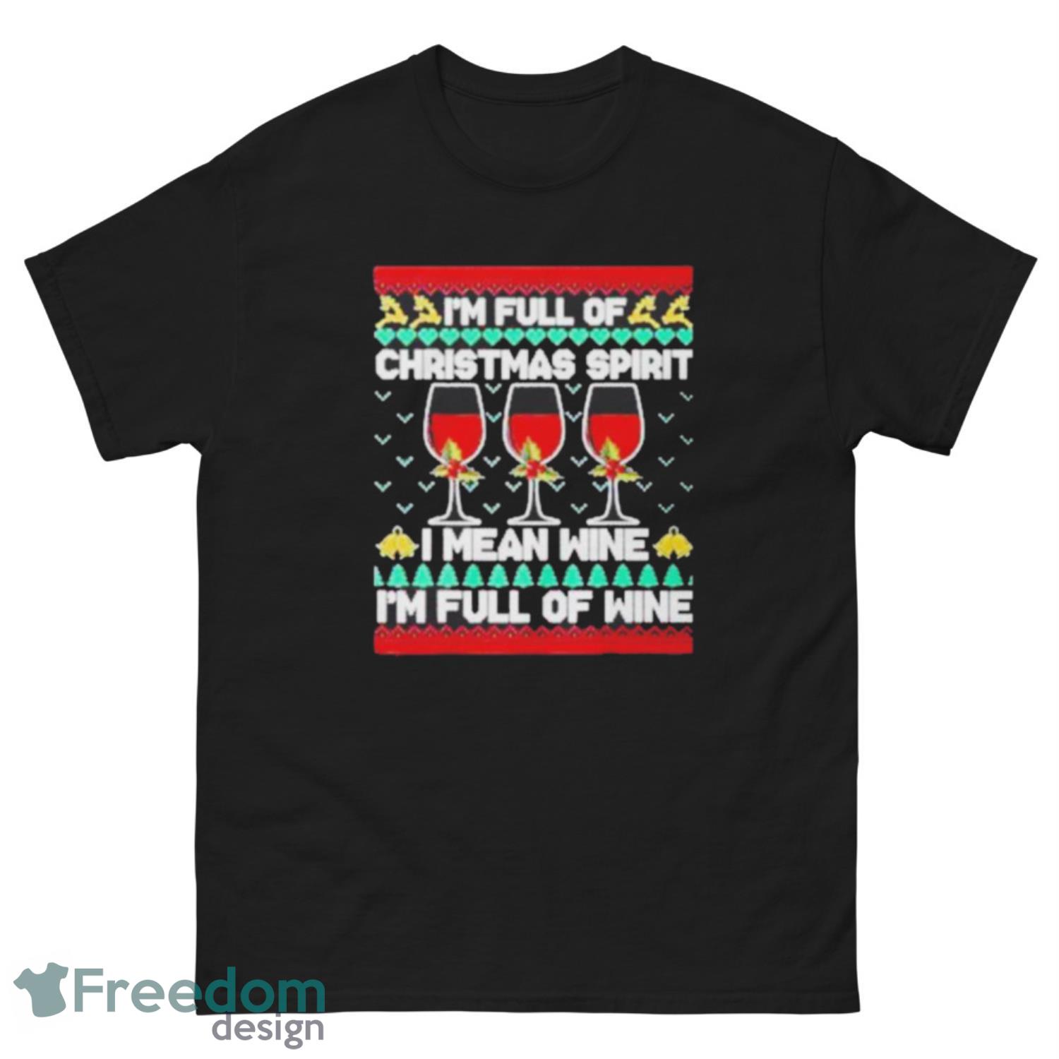 I’m full of Christmas spirit I mean wine I’m full of wine ugly Christmas shirt - G500 Men’s Classic Tee