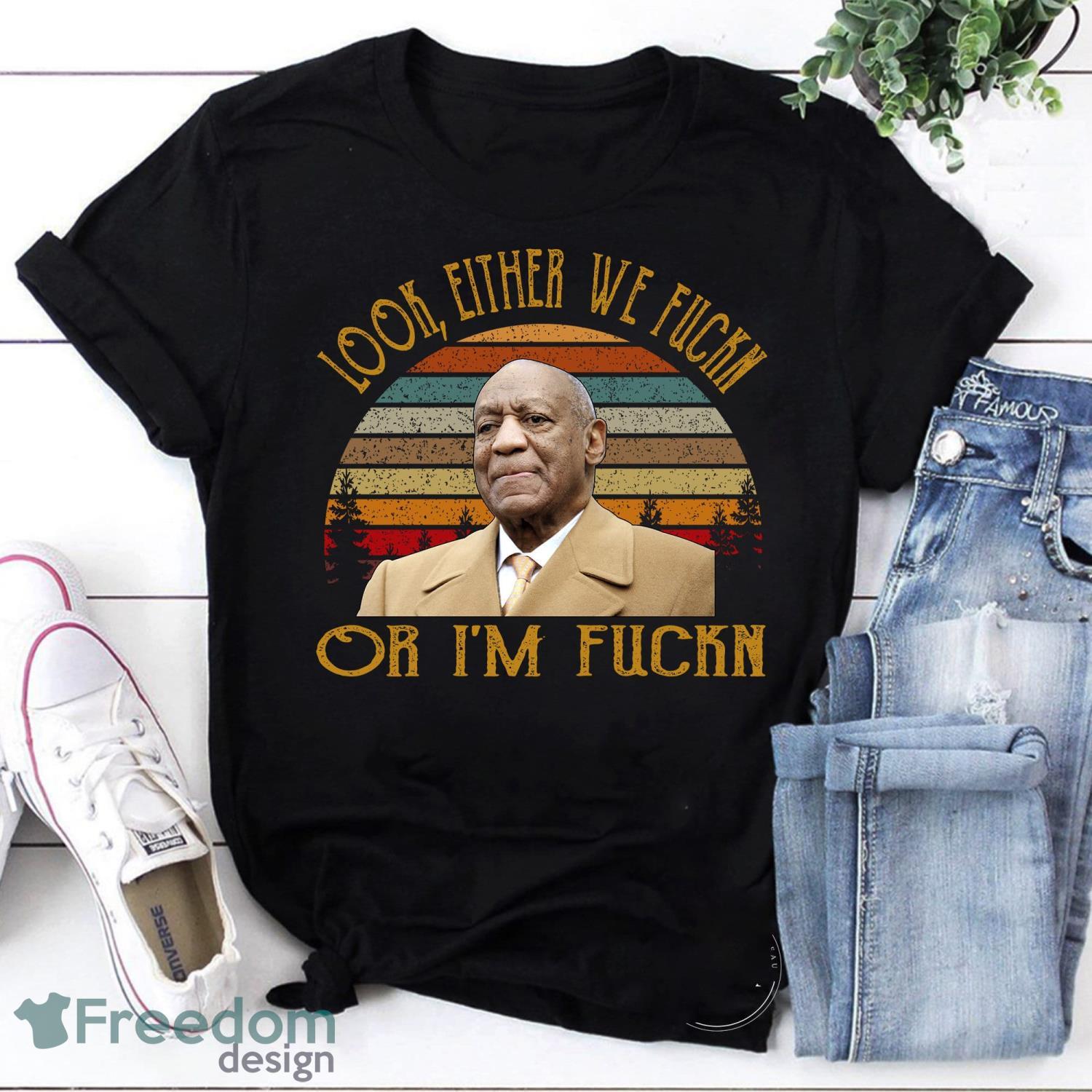 Look Either We Fuckn Or I'm Fuckn Vintage T-Shirt Bill Cosby Shirt For Bill Cosby Lover Shirt Product Photo 1