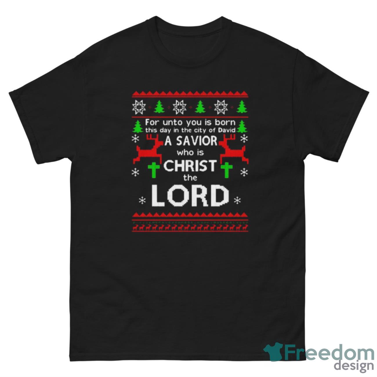 Nice For Unto You Is Born This Day In The City Of David A Savior Who Is Christ The Lord Ugly Christmas Shirt - G500 Men’s Classic Tee