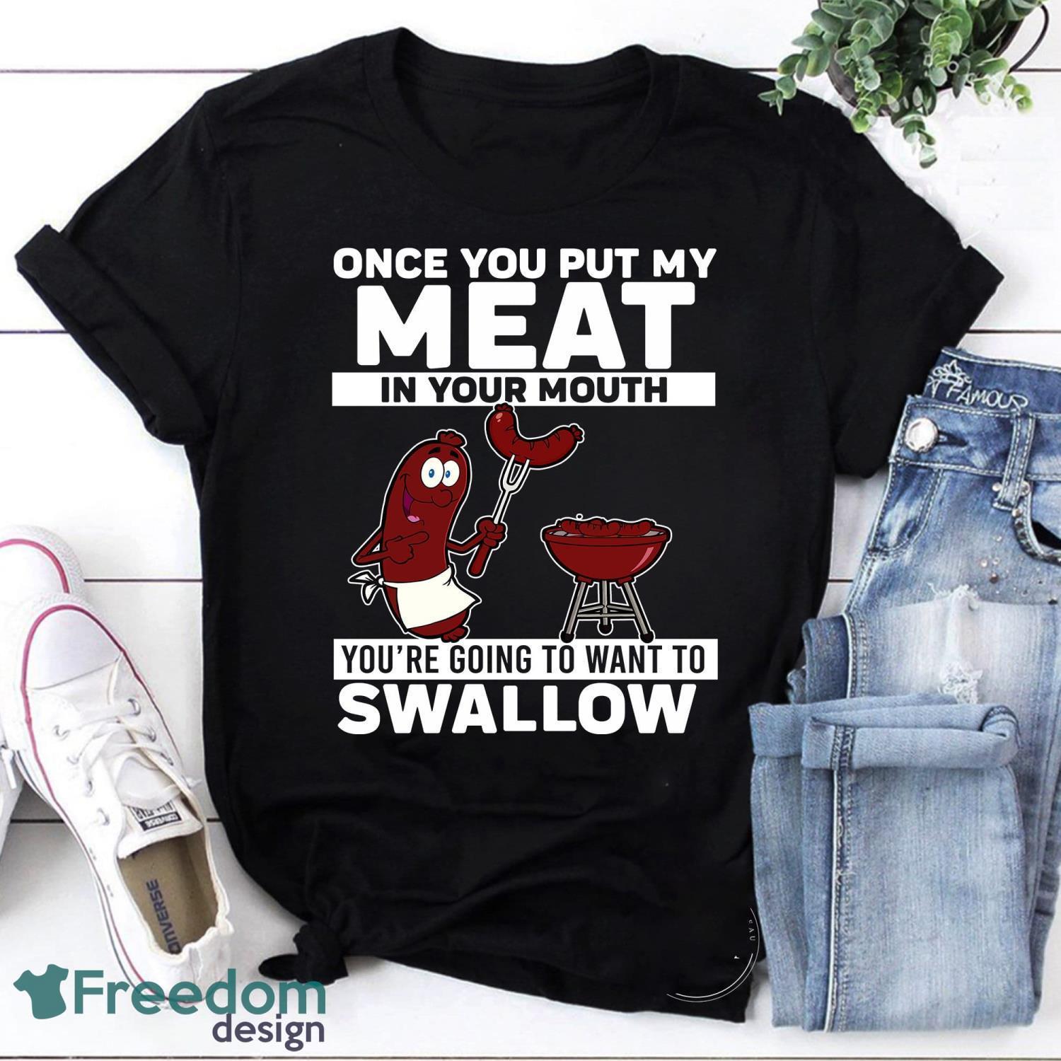 Once You Put My Meat In Your Mouth You’re Going To Want To Swallow Vintage T-Shirt Funny Sausage Shirt Product Photo 1