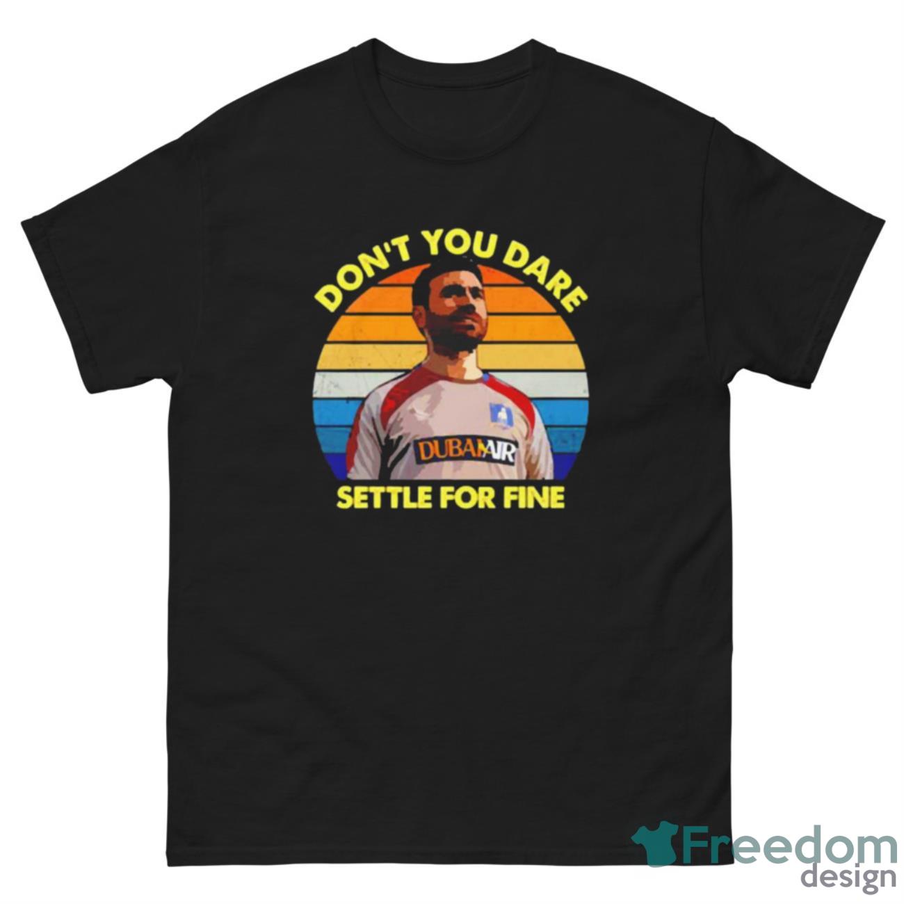 Ted Lasso S02E01 don’t you dare settle for fine vintage shirt - G500 Men’s Classic Tee