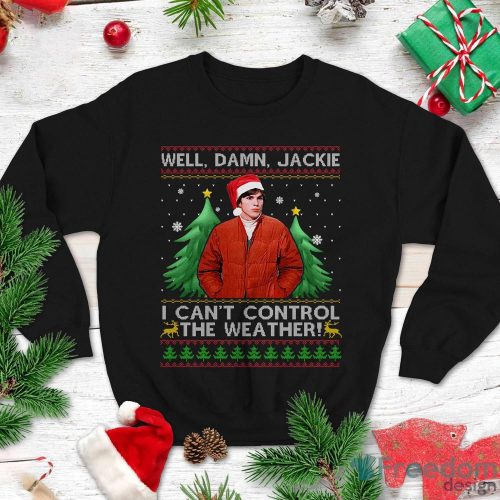 That '70s Show Sweatshirt Michael Kelso T Shirt Well Damn Jackie I Can't Control Weather Shirt Christmas Xmas Gifts Product Photo 1