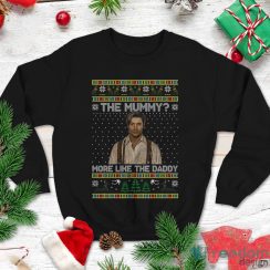 The Mummy Sweatshirt Rick O’Connell T Shirt The Mummy More Like The Daddy Shirt Christmas Xmas Gifts