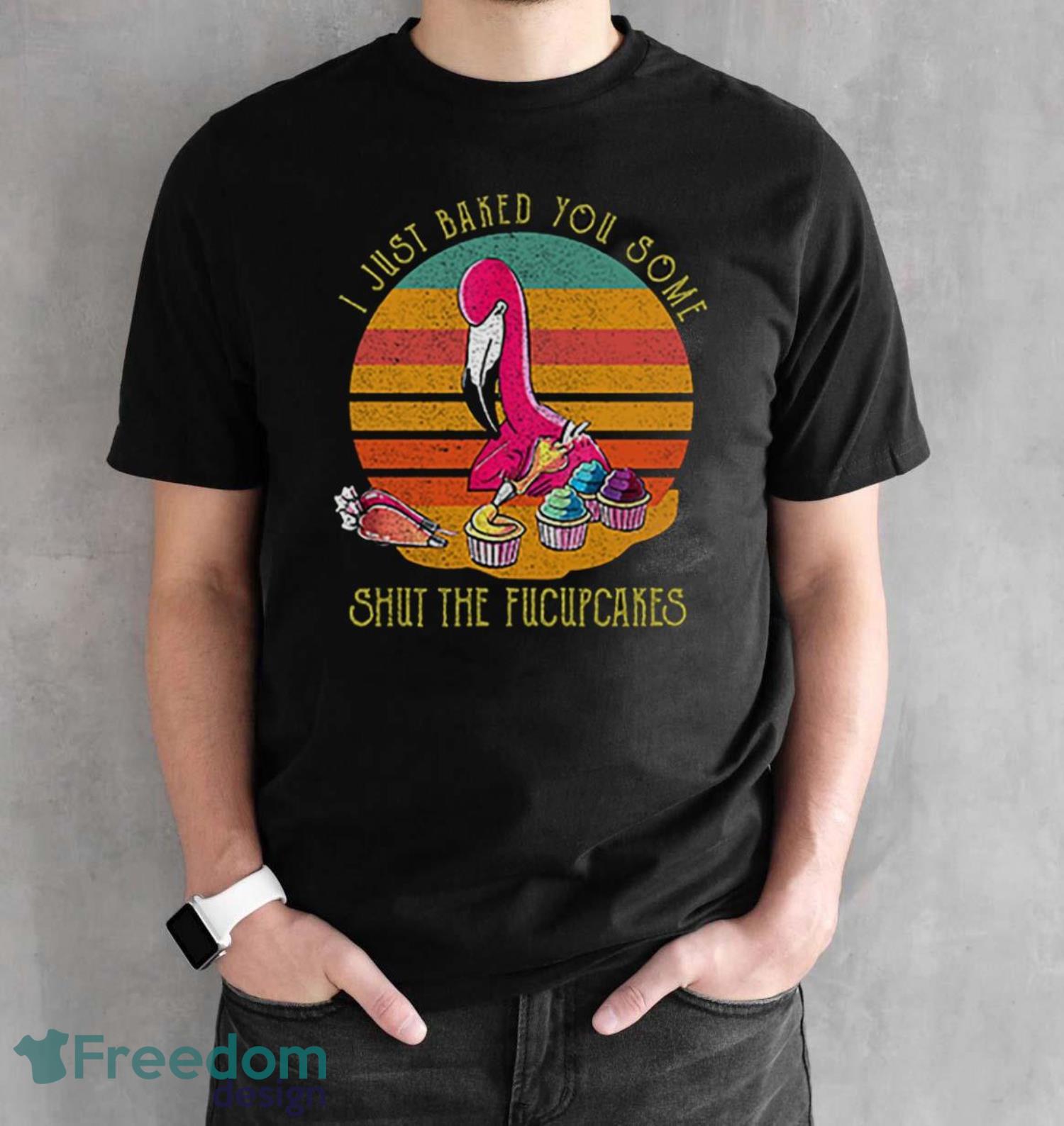 Vintage Flamingo T-Shirt, I Just Baked You Some Shut The Fucupcakes Shirt Product Photo 2