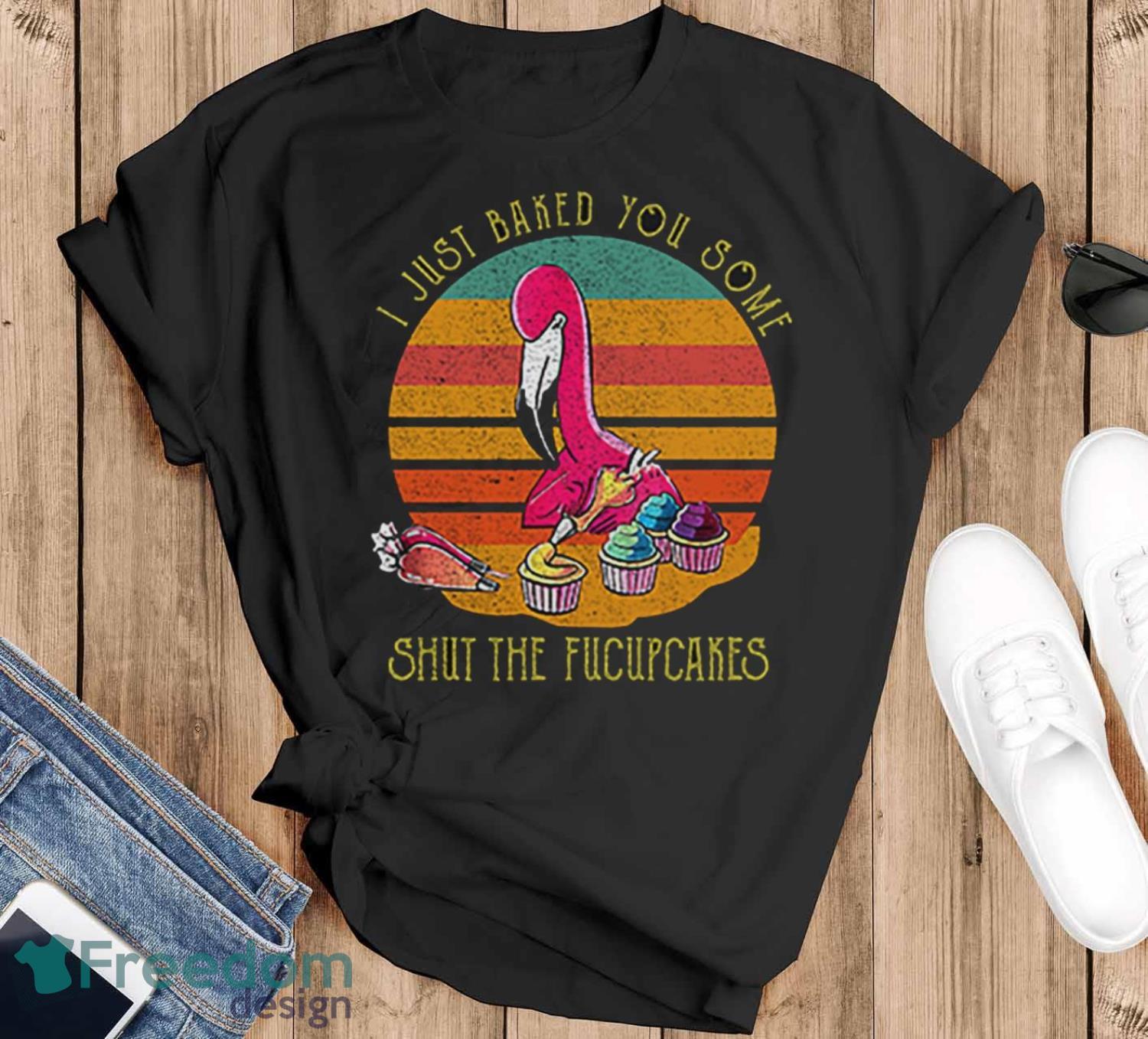 Vintage Flamingo T-Shirt, I Just Baked You Some Shut The Fucupcakes Shirt Product Photo 1